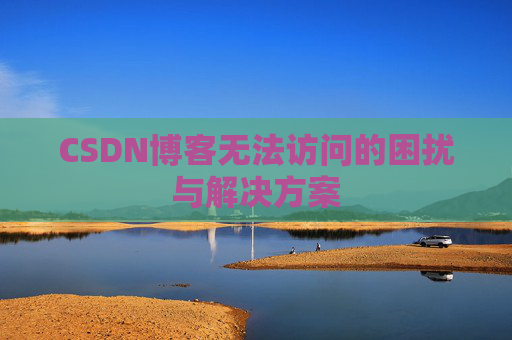 CSDN博客无法访问的困扰与解决方案